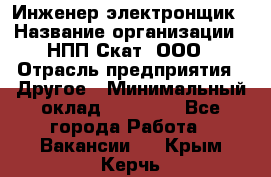 Инженер-электронщик › Название организации ­ НПП Скат, ООО › Отрасль предприятия ­ Другое › Минимальный оклад ­ 25 000 - Все города Работа » Вакансии   . Крым,Керчь